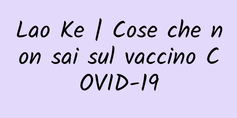 Lao Ke | Cose che non sai sul vaccino COVID-19