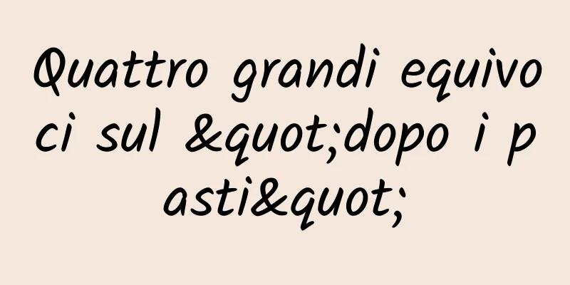 Quattro grandi equivoci sul "dopo i pasti"