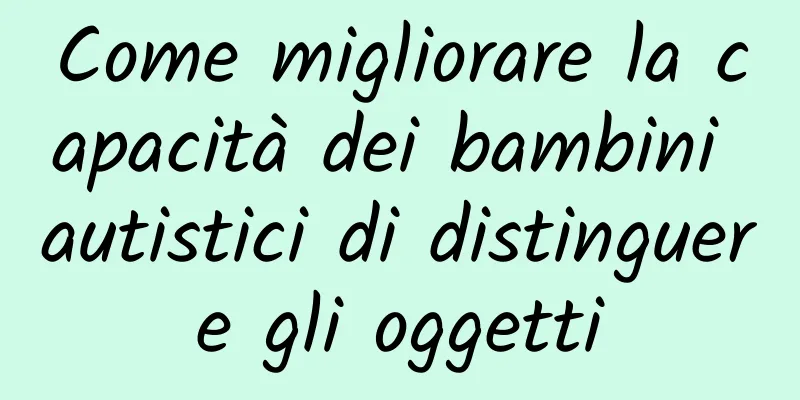 Come migliorare la capacità dei bambini autistici di distinguere gli oggetti
