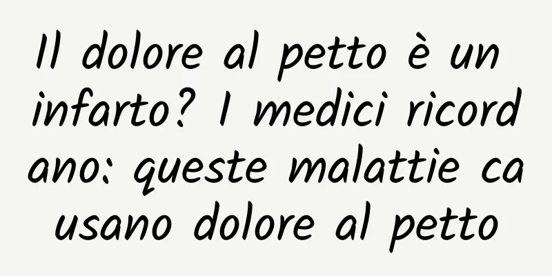 Il dolore al petto è un infarto? I medici ricordano: queste malattie causano dolore al petto