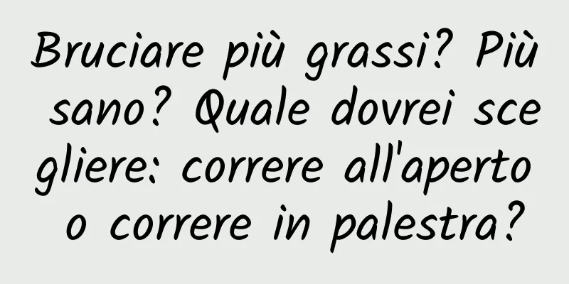 Bruciare più grassi? Più sano? Quale dovrei scegliere: correre all'aperto o correre in palestra?