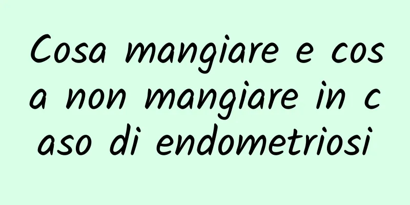 Cosa mangiare e cosa non mangiare in caso di endometriosi