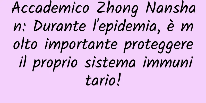 Accademico Zhong Nanshan: Durante l'epidemia, è molto importante proteggere il proprio sistema immunitario!