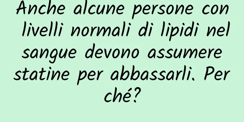 Anche alcune persone con livelli normali di lipidi nel sangue devono assumere statine per abbassarli. Perché?