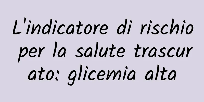 L'indicatore di rischio per la salute trascurato: glicemia alta