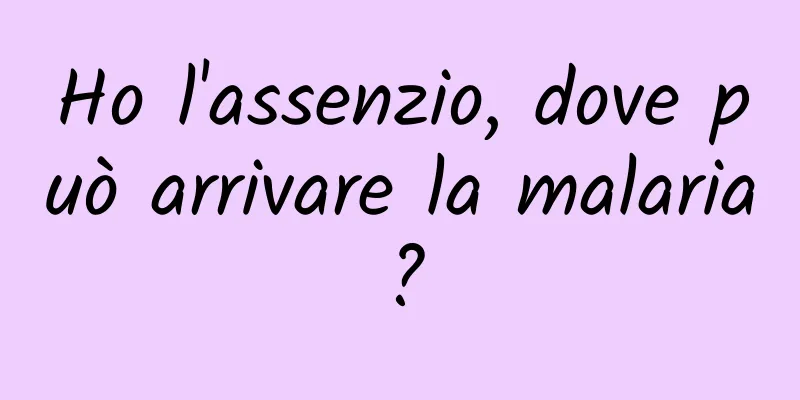 Ho l'assenzio, dove può arrivare la malaria?