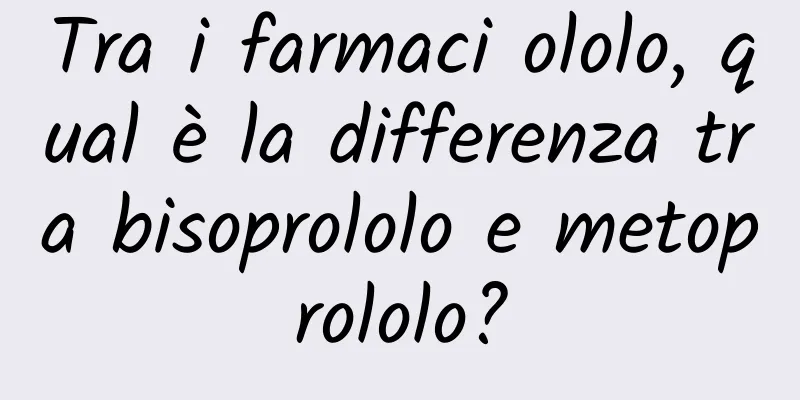Tra i farmaci ololo, qual è la differenza tra bisoprololo e metoprololo?