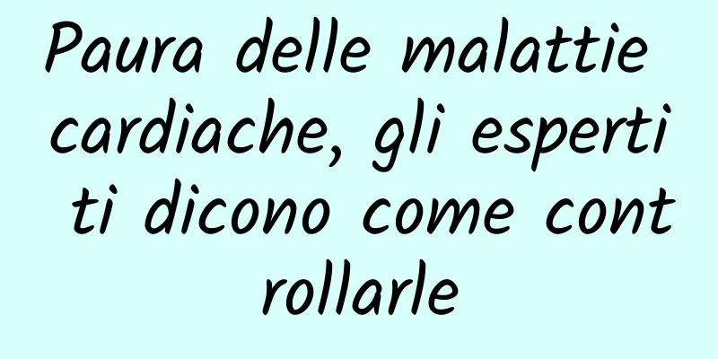 Paura delle malattie cardiache, gli esperti ti dicono come controllarle