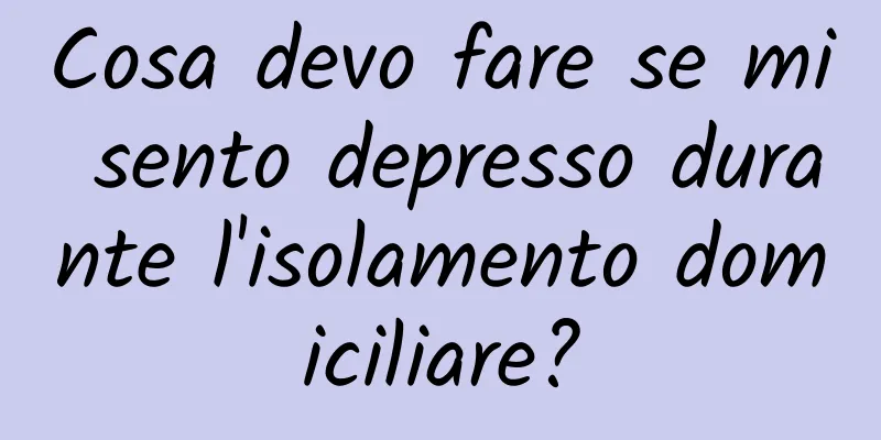 Cosa devo fare se mi sento depresso durante l'isolamento domiciliare?