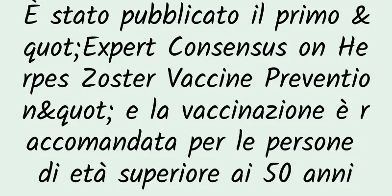 È stato pubblicato il primo "Expert Consensus on Herpes Zoster Vaccine Prevention" e la vaccinazione è raccomandata per le persone di età superiore ai 50 anni