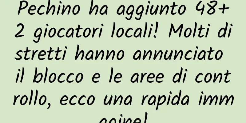 Pechino ha aggiunto 48+2 giocatori locali! Molti distretti hanno annunciato il blocco e le aree di controllo, ecco una rapida immagine!