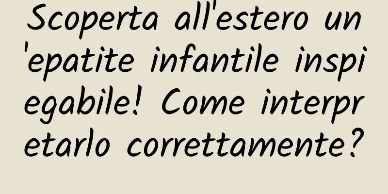 Scoperta all'estero un'epatite infantile inspiegabile! Come interpretarlo correttamente?