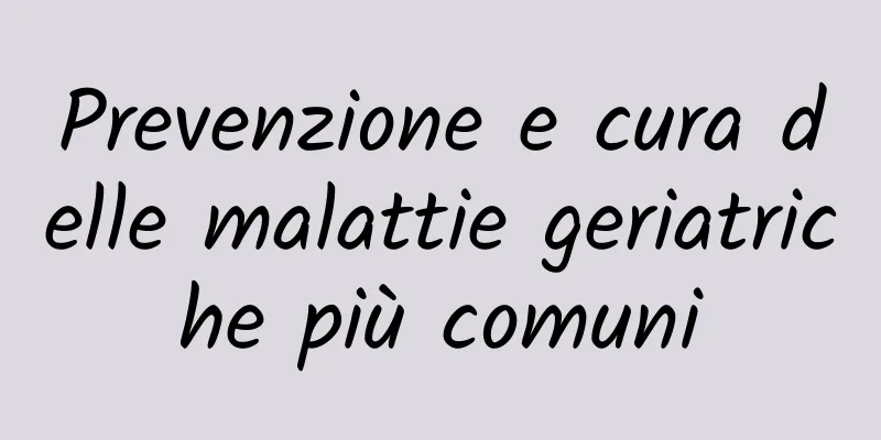 Prevenzione e cura delle malattie geriatriche più comuni