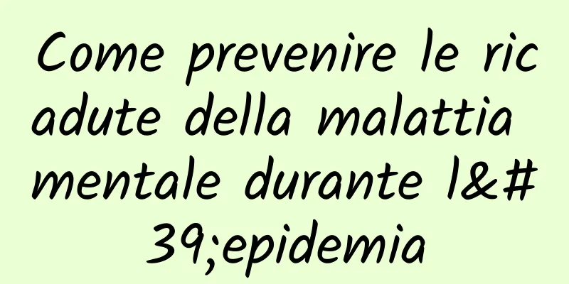 Come prevenire le ricadute della malattia mentale durante l'epidemia