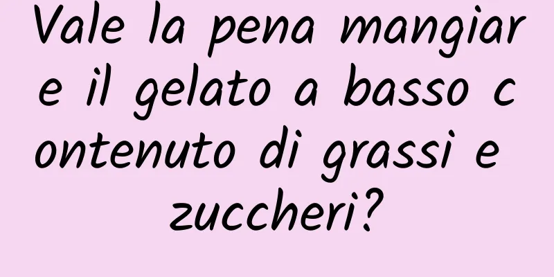 Vale la pena mangiare il gelato a basso contenuto di grassi e zuccheri?