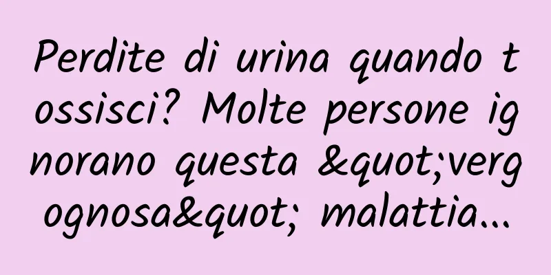 Perdite di urina quando tossisci? Molte persone ignorano questa "vergognosa" malattia...