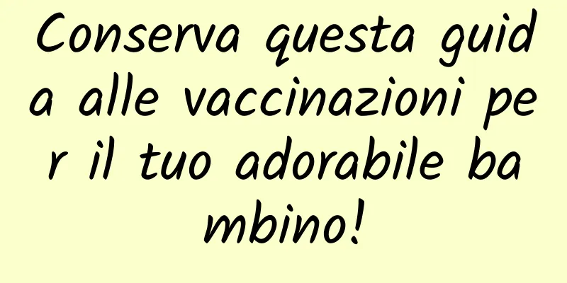 Conserva questa guida alle vaccinazioni per il tuo adorabile bambino!