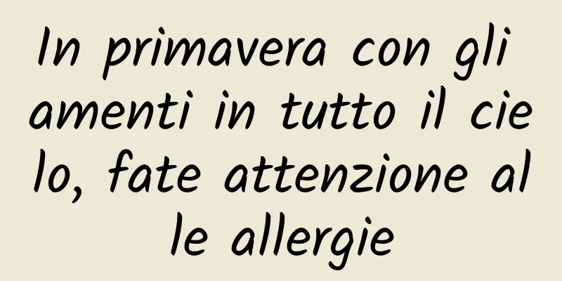 In primavera con gli amenti in tutto il cielo, fate attenzione alle allergie