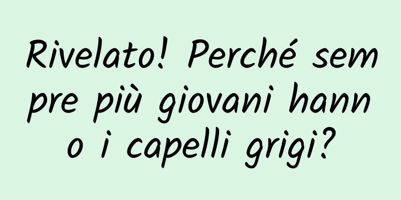 Rivelato! Perché sempre più giovani hanno i capelli grigi?