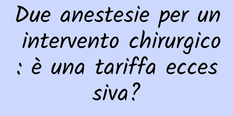 Due anestesie per un intervento chirurgico: è una tariffa eccessiva?