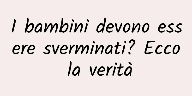 I bambini devono essere sverminati? Ecco la verità