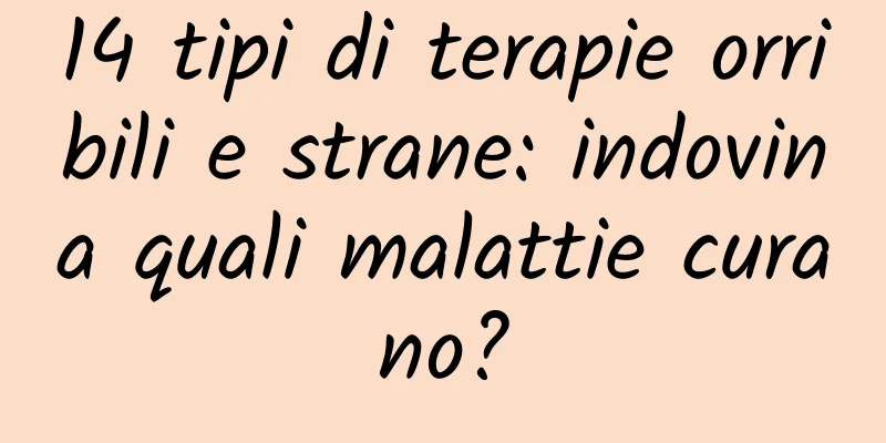 14 tipi di terapie orribili e strane: indovina quali malattie curano?