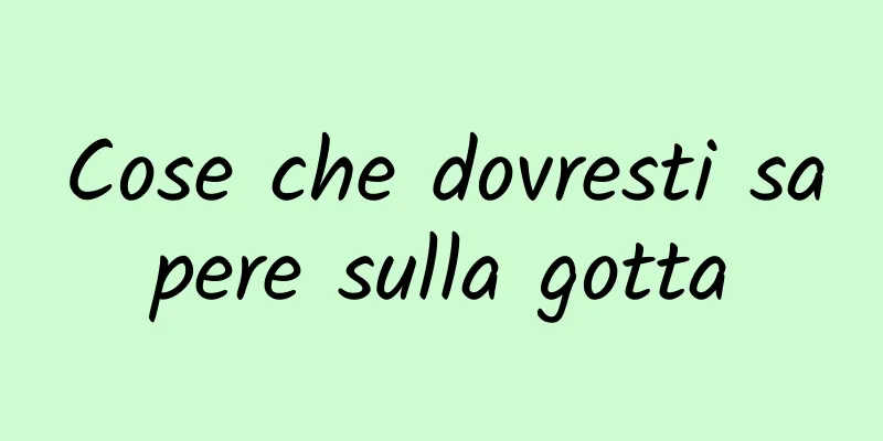 Cose che dovresti sapere sulla gotta