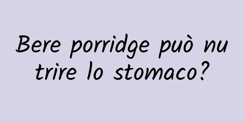 Bere porridge può nutrire lo stomaco?