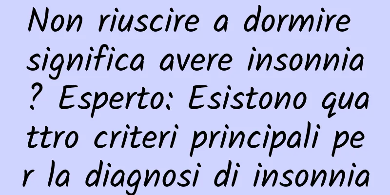 Non riuscire a dormire significa avere insonnia? Esperto: Esistono quattro criteri principali per la diagnosi di insonnia