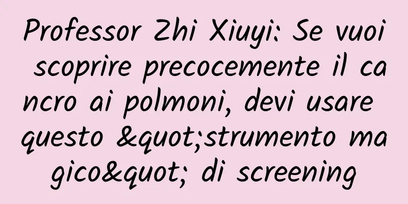 Professor Zhi Xiuyi: Se vuoi scoprire precocemente il cancro ai polmoni, devi usare questo "strumento magico" di screening