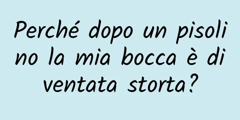 Perché dopo un pisolino la mia bocca è diventata storta?