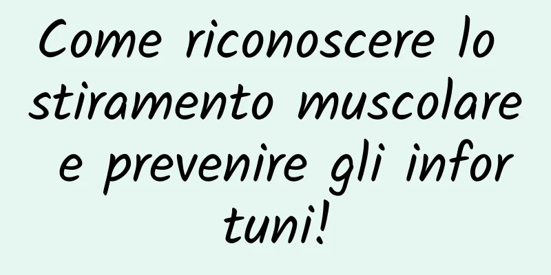 Come riconoscere lo stiramento muscolare e prevenire gli infortuni!