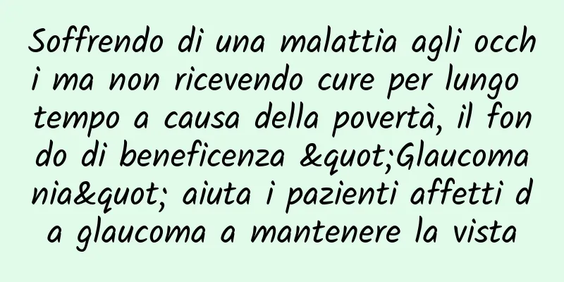 Soffrendo di una malattia agli occhi ma non ricevendo cure per lungo tempo a causa della povertà, il fondo di beneficenza "Glaucomania" aiuta i pazienti affetti da glaucoma a mantenere la vista
