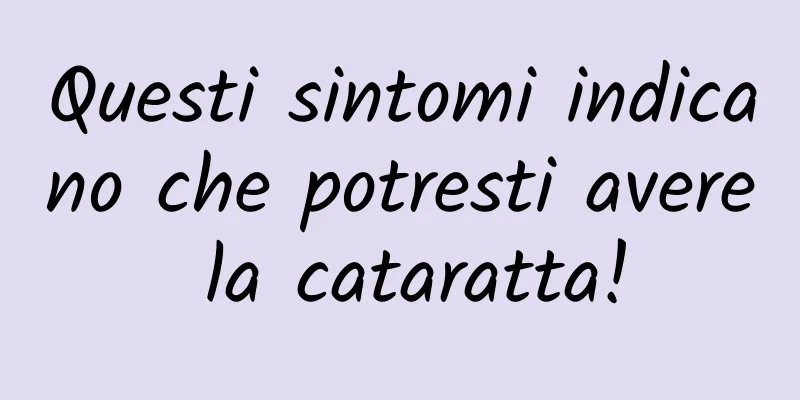 Questi sintomi indicano che potresti avere la cataratta!