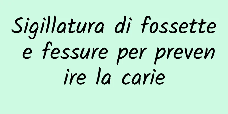 Sigillatura di fossette e fessure per prevenire la carie