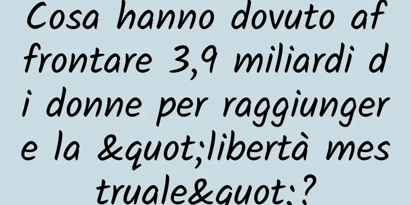 Cosa hanno dovuto affrontare 3,9 miliardi di donne per raggiungere la "libertà mestruale"?