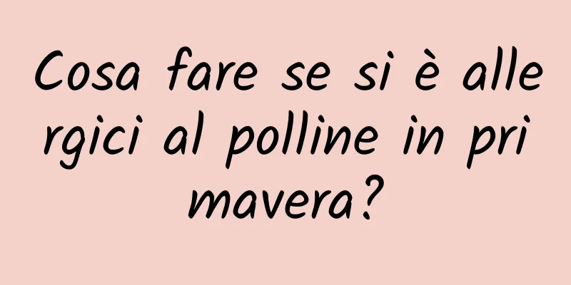 Cosa fare se si è allergici al polline in primavera?