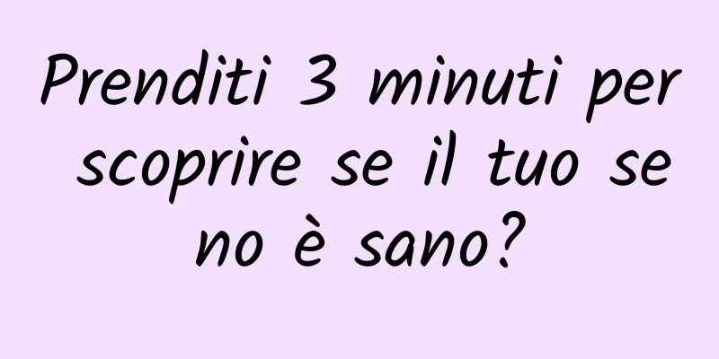 Prenditi 3 minuti per scoprire se il tuo seno è sano?