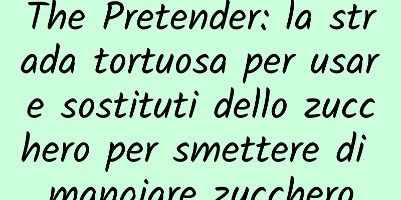 The Pretender: la strada tortuosa per usare sostituti dello zucchero per smettere di mangiare zucchero