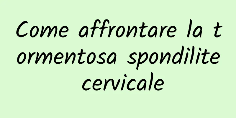 Come affrontare la tormentosa spondilite cervicale