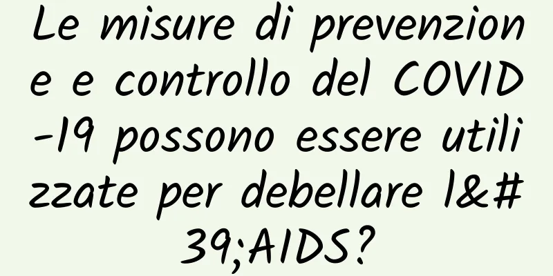 Le misure di prevenzione e controllo del COVID-19 possono essere utilizzate per debellare l'AIDS?