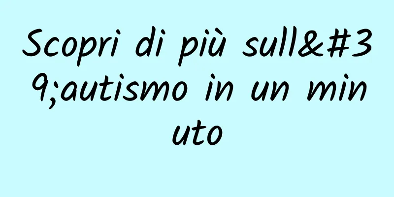 Scopri di più sull'autismo in un minuto