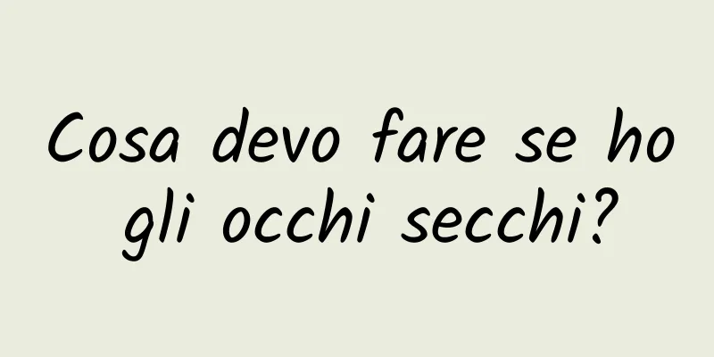 Cosa devo fare se ho gli occhi secchi?