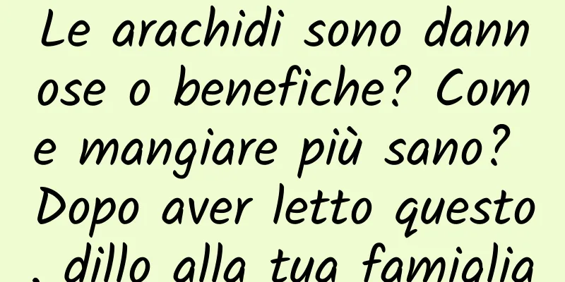 Le arachidi sono dannose o benefiche? Come mangiare più sano? Dopo aver letto questo, dillo alla tua famiglia