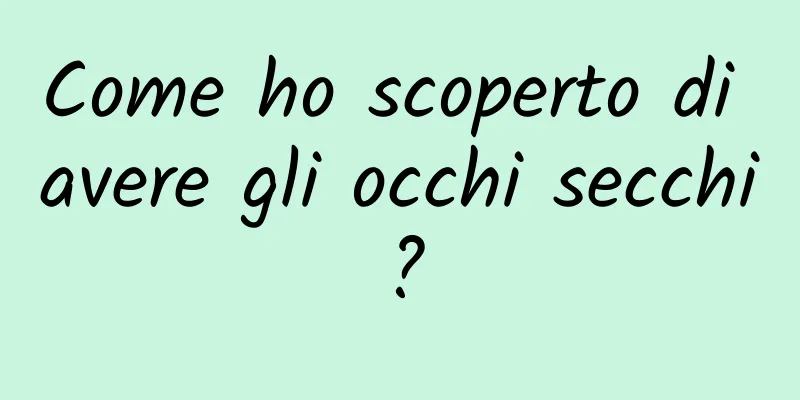Come ho scoperto di avere gli occhi secchi?