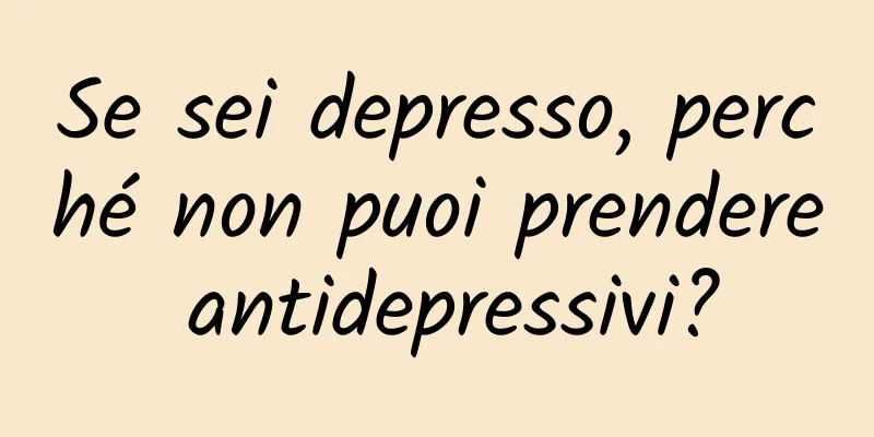 Se sei depresso, perché non puoi prendere antidepressivi?