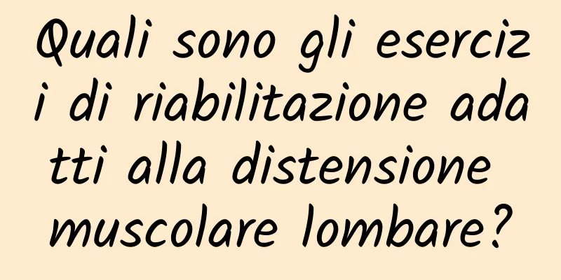Quali sono gli esercizi di riabilitazione adatti alla distensione muscolare lombare?