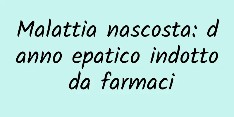 Malattia nascosta: danno epatico indotto da farmaci