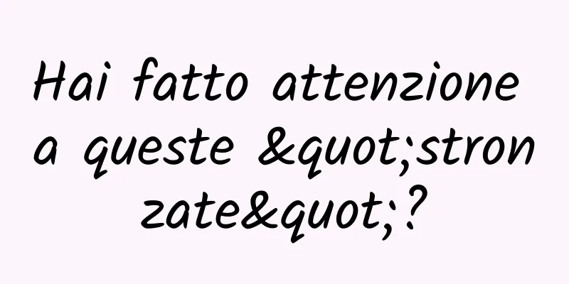 Hai fatto attenzione a queste "stronzate"?