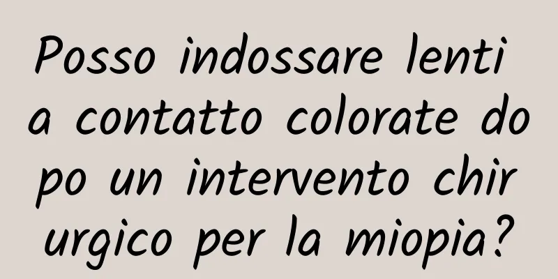 Posso indossare lenti a contatto colorate dopo un intervento chirurgico per la miopia?